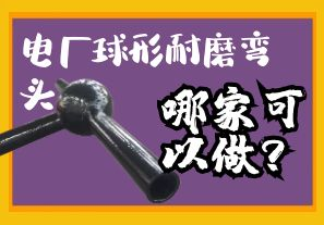 電廠球形耐磨彎頭哪家可以做？