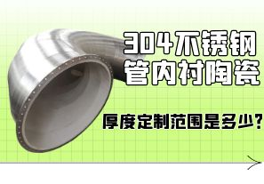 304不銹鋼管內(nèi)襯陶瓷厚度定制范圍是多少？[江河]